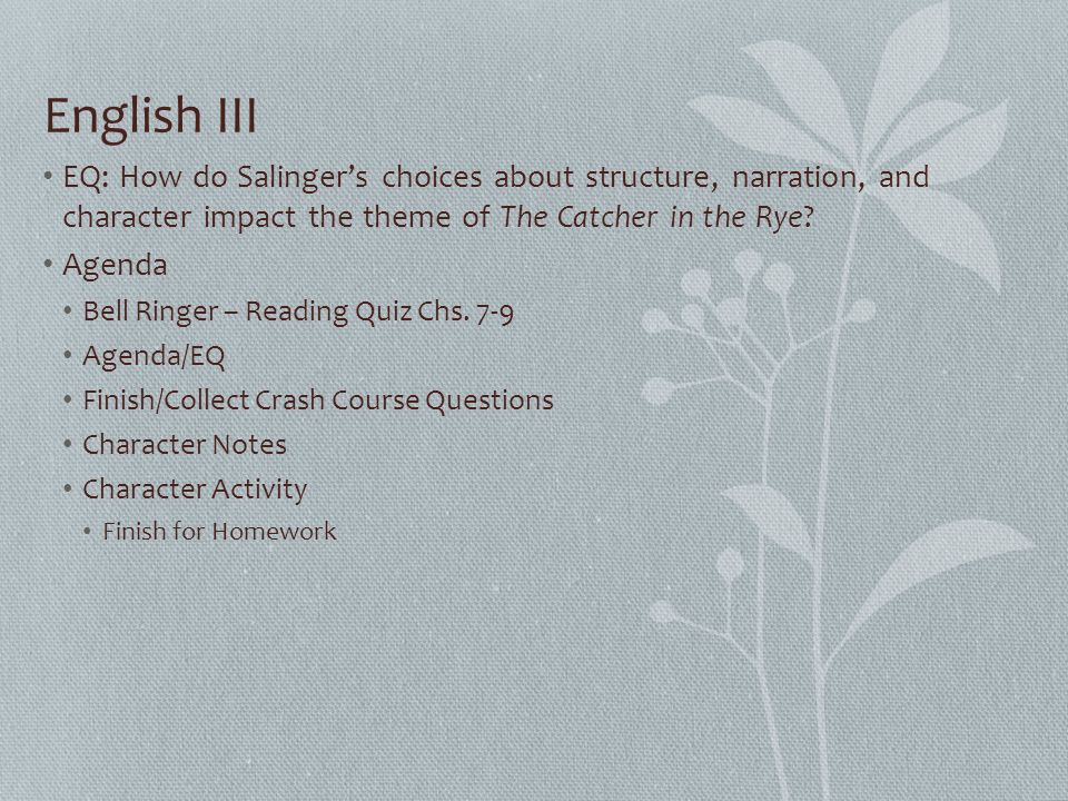 English III EQ: How do Salinger’s choices about structure, narration, and character impact the theme of The Catcher in the Rye.