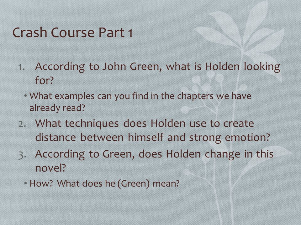 Crash Course Part 1 1.According to John Green, what is Holden looking for.