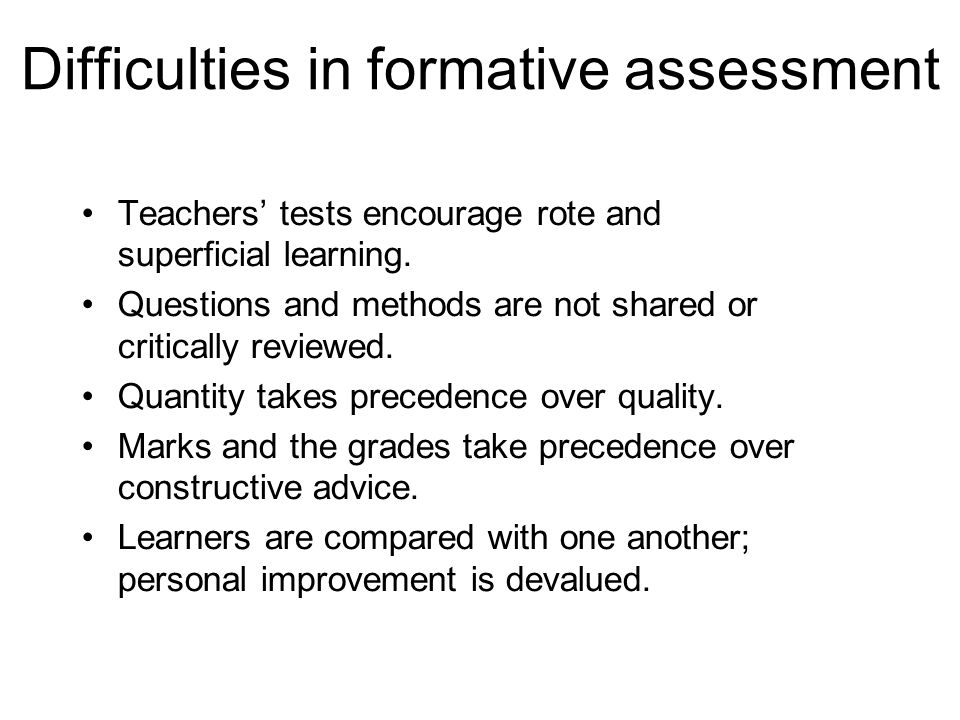 Difficulties in formative assessment Teachers’ tests encourage rote and superficial learning.