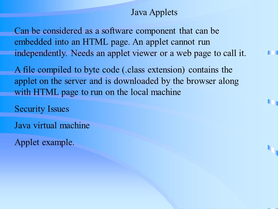 Java Applets Can be considered as a software component that can be embedded into an HTML page.