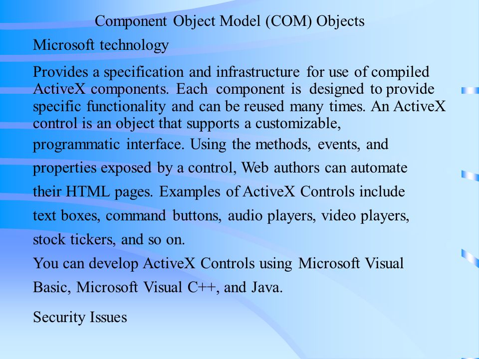 Component Object Model (COM) Objects Microsoft technology Provides a specification and infrastructure for use of compiled ActiveX components.