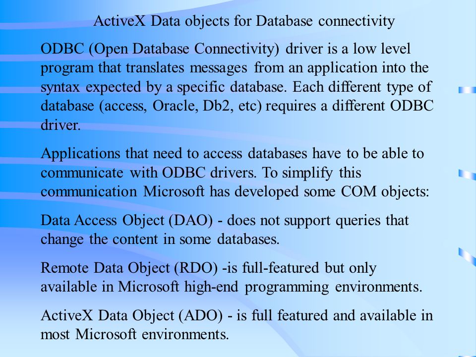 ActiveX Data objects for Database connectivity ODBC (Open Database Connectivity) driver is a low level program that translates messages from an application into the syntax expected by a specific database.
