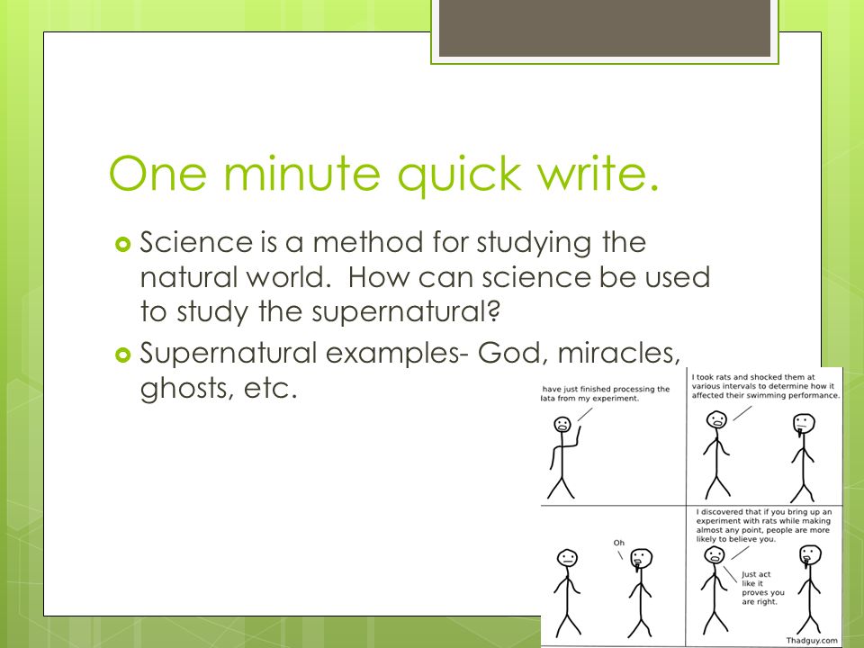 One minute quick write.  Science is a method for studying the natural world.