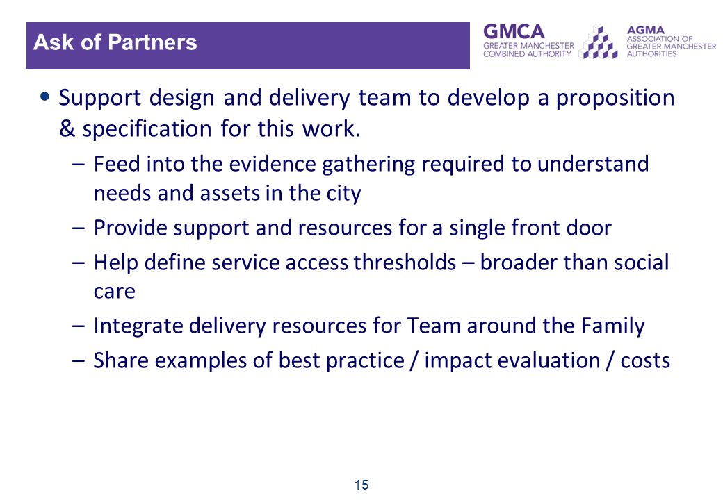 15 Ask of Partners Support design and delivery team to develop a proposition & specification for this work.
