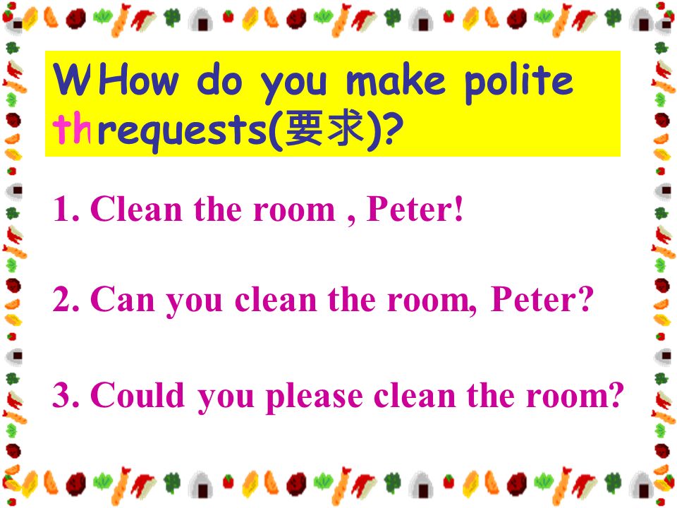 1. Clean the room, Peter. 2. Can you clean the room, Peter.