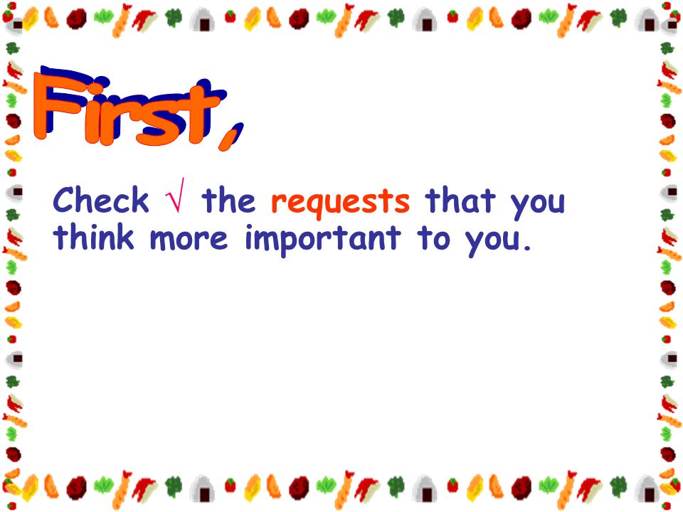 Check √ the requests that you think more important to you.