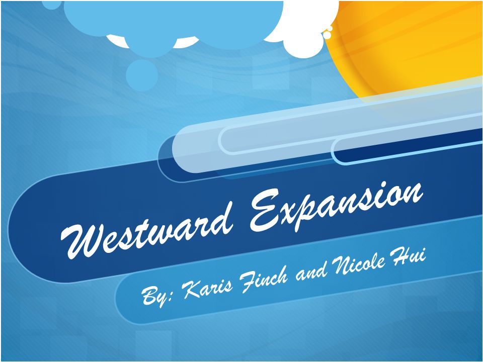 Westward Expansion By: Karis Finch and Nicole Hui