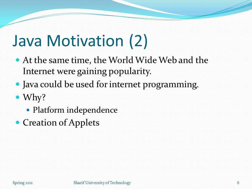 Java Motivation (2) At the same time, the World Wide Web and the Internet were gaining popularity.