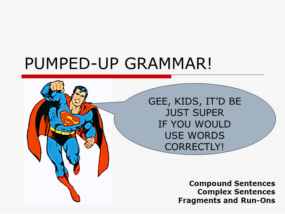 PUMPED-UP GRAMMAR. GEE, KIDS, IT’D BE JUST SUPER IF YOU WOULD USE WORDS CORRECTLY.