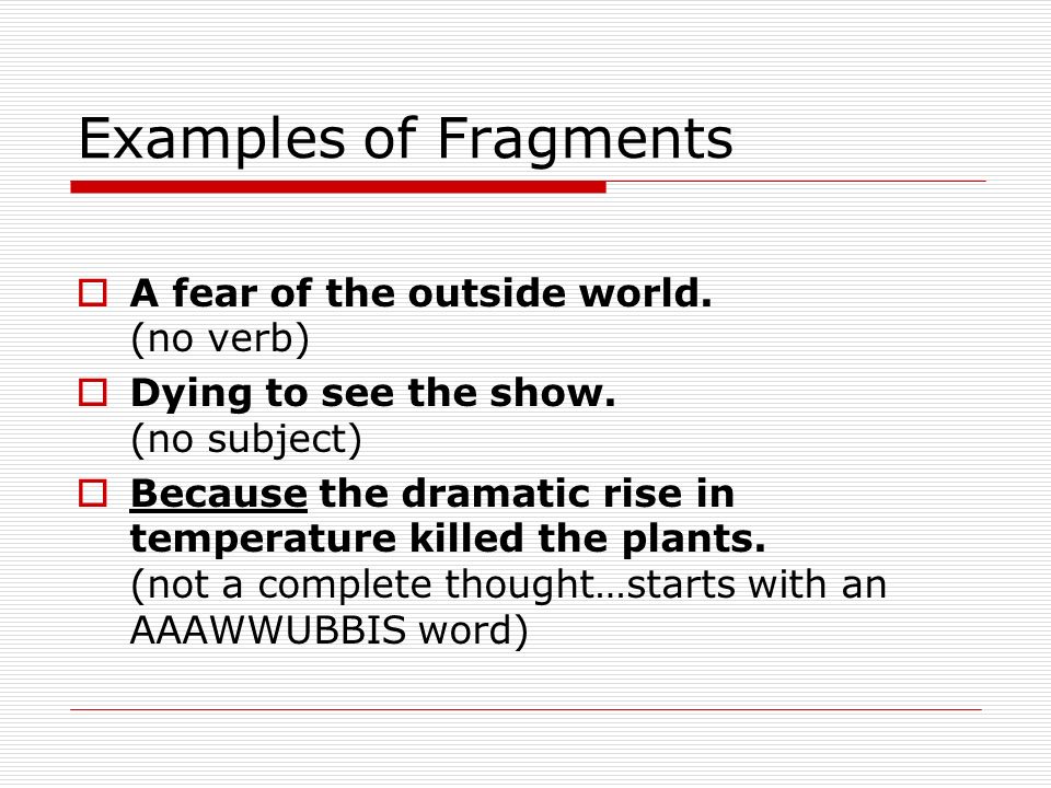 Examples of Fragments  A fear of the outside world.