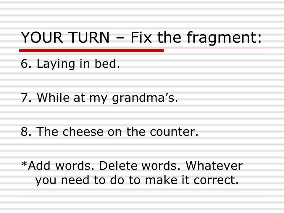 YOUR TURN – Fix the fragment: 6. Laying in bed. 7.