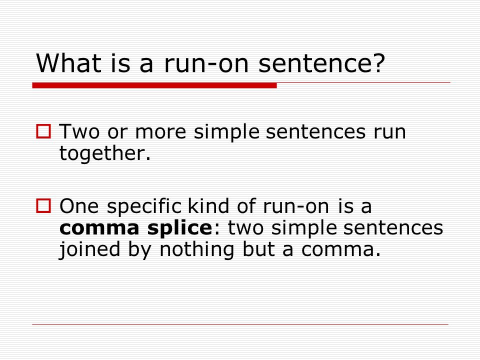 What is a run-on sentence.  Two or more simple sentences run together.