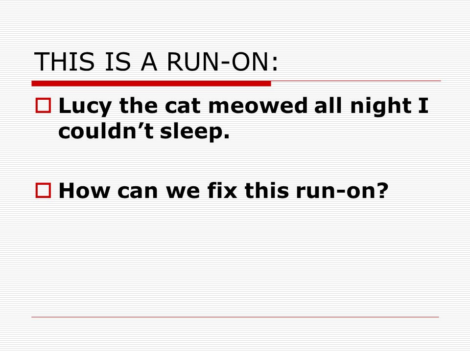 THIS IS A RUN-ON:  Lucy the cat meowed all night I couldn’t sleep.  How can we fix this run-on