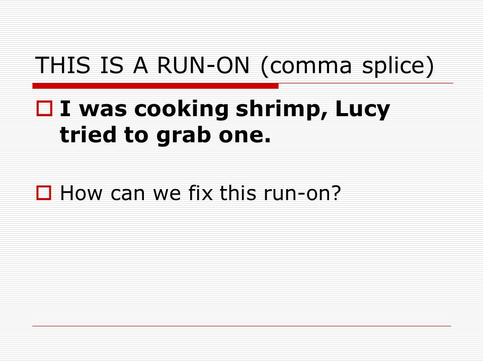 THIS IS A RUN-ON (comma splice)  I was cooking shrimp, Lucy tried to grab one.