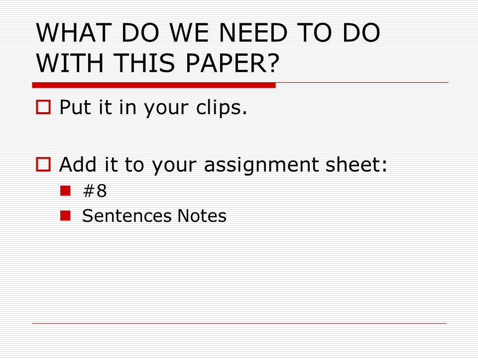 WHAT DO WE NEED TO DO WITH THIS PAPER.  Put it in your clips.