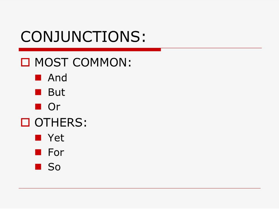CONJUNCTIONS:  MOST COMMON: And But Or  OTHERS: Yet For So
