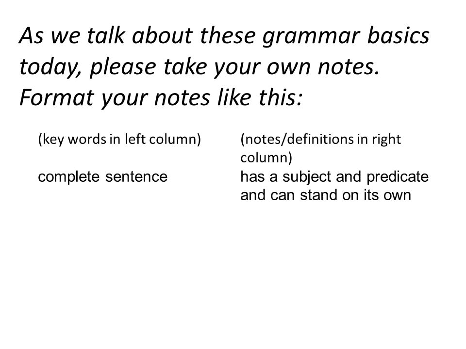 As we talk about these grammar basics today, please take your own notes.
