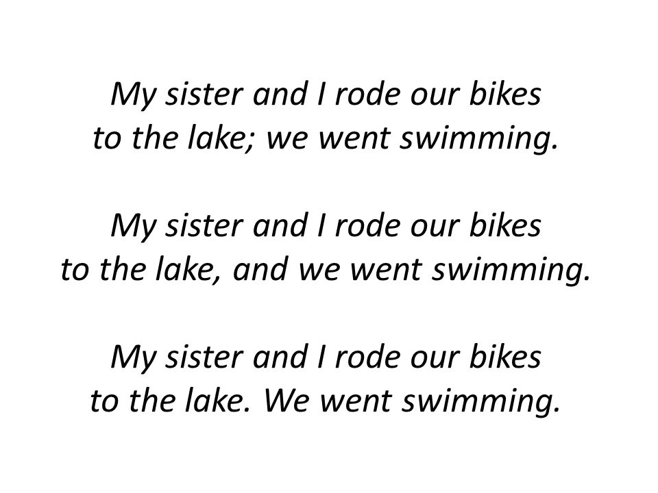 My sister and I rode our bikes to the lake; we went swimming.