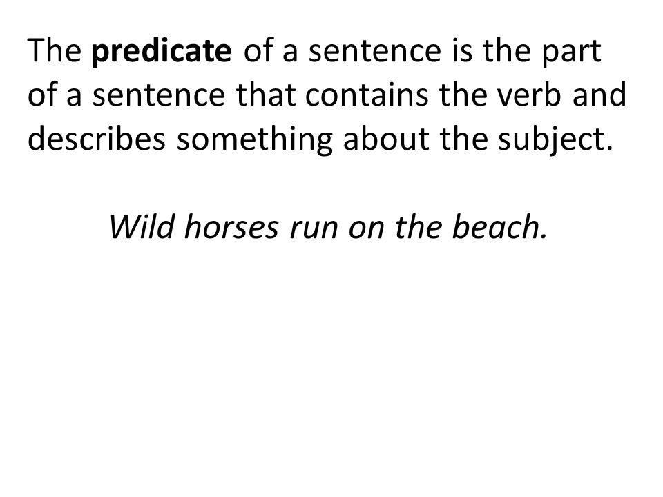 The predicate of a sentence is the part of a sentence that contains the verb and describes something about the subject.