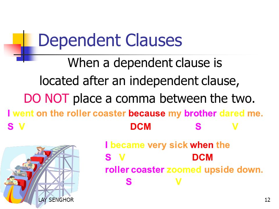 Dependent Clauses When a dependent clause is located after an independent clause, DO NOT place a comma between the two.