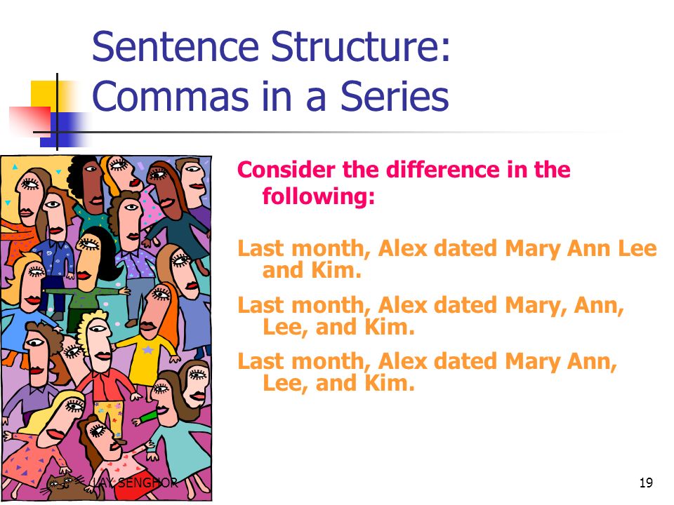 Sentence Structure: Commas in a Series Consider the difference in the following: Last month, Alex dated Mary Ann Lee and Kim.