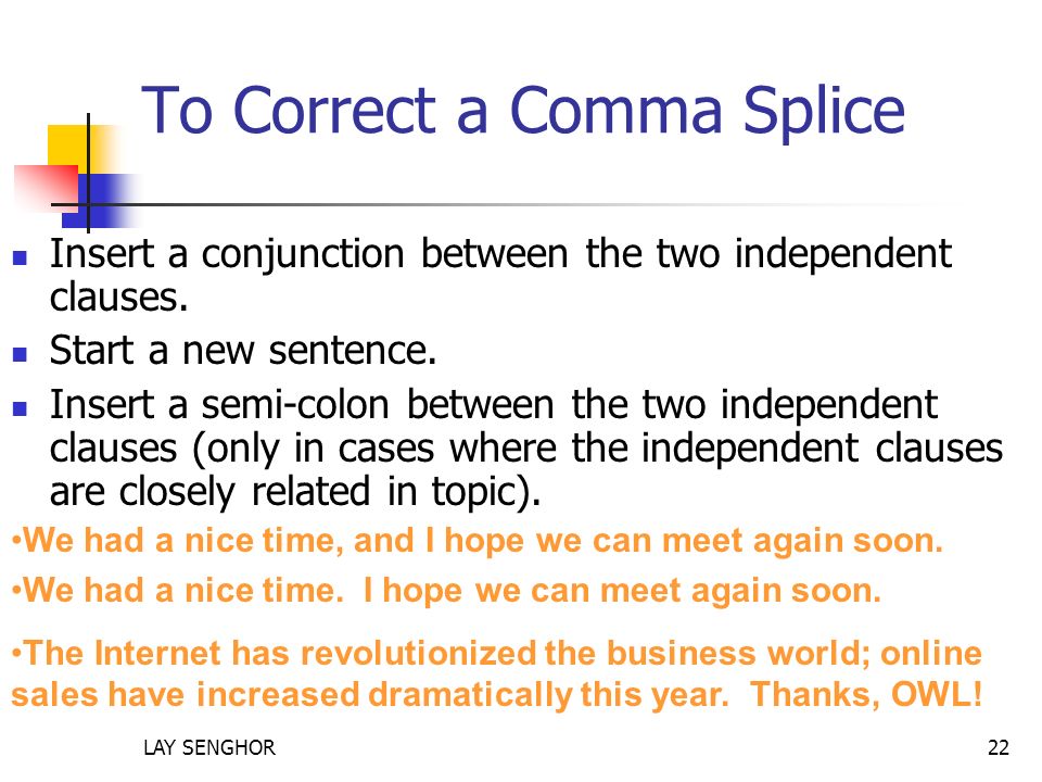 To Correct a Comma Splice Insert a conjunction between the two independent clauses.