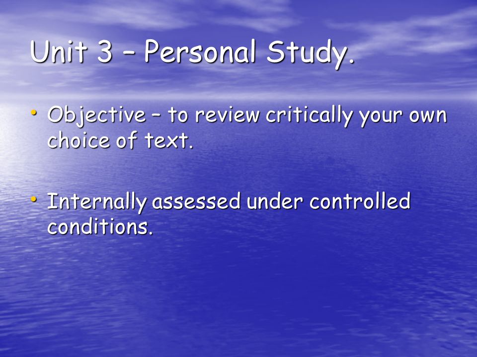 Unit 3 – Personal Study. Objective – to review critically your own choice of text.