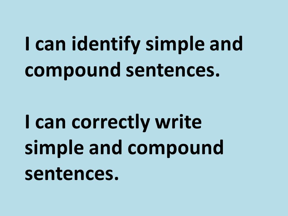 I can identify simple and compound sentences. I can correctly write simple and compound sentences.