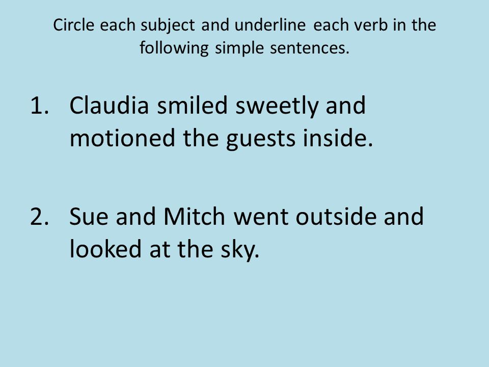 Circle each subject and underline each verb in the following simple sentences.