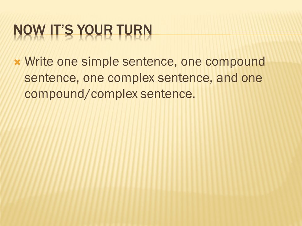  Write one simple sentence, one compound sentence, one complex sentence, and one compound/complex sentence.
