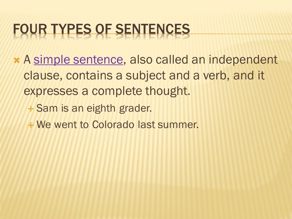  A simple sentence, also called an independent clause, contains a subject and a verb, and it expresses a complete thought.
