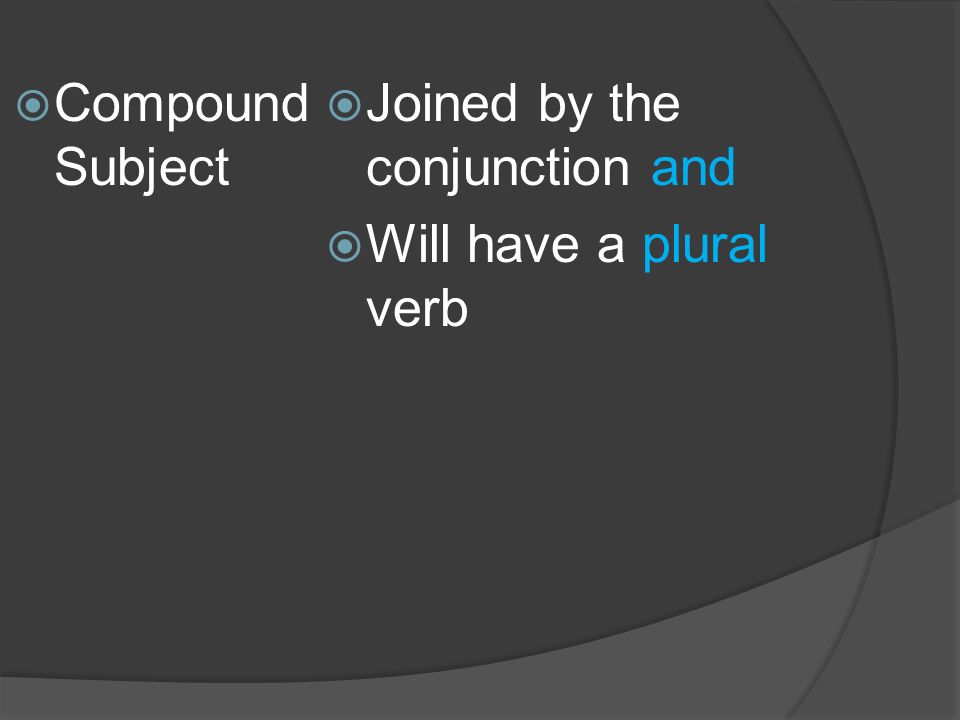  Compound Subject  Joined by the conjunction and  Will have a plural verb