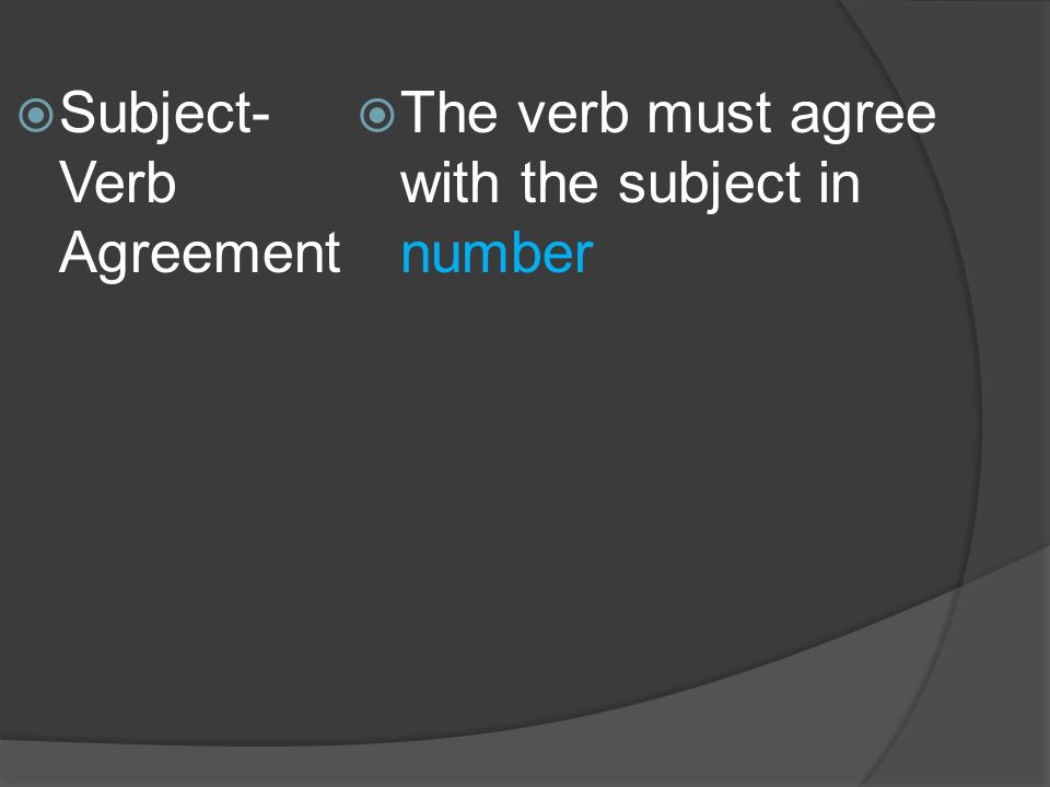  Subject- Verb Agreement  The verb must agree with the subject in number