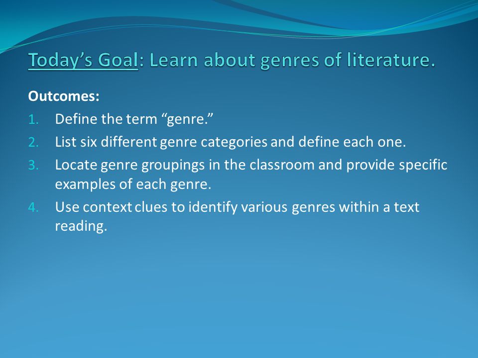Outcomes: 1. Define the term genre. 2. List six different genre categories and define each one.
