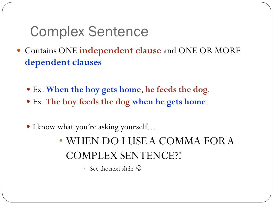 Complex Sentence Contains ONE independent clause and ONE OR MORE dependent clauses Ex.