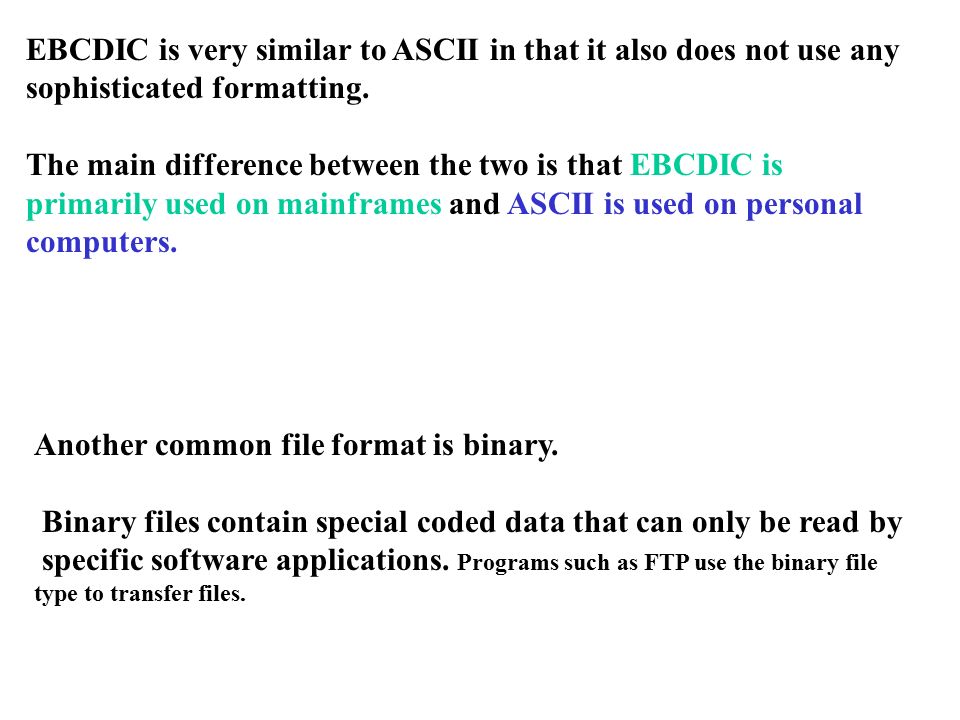 EBCDIC is very similar to ASCII in that it also does not use any sophisticated formatting.