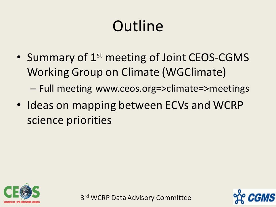 Outline Summary of 1 st meeting of Joint CEOS-CGMS Working Group on Climate (WGClimate) – Full meeting   Ideas on mapping between ECVs and WCRP science priorities 3 rd WCRP Data Advisory Committee