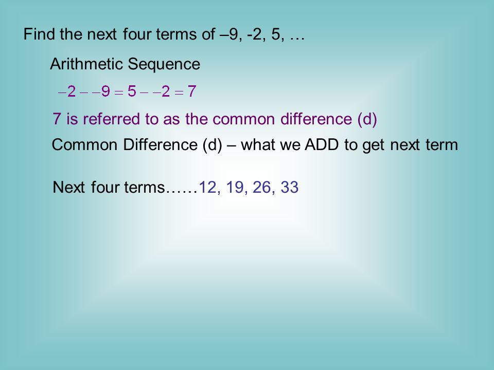 An introduction………… Arithmetic Sequences ADD To get next term Geometric Sequences MULTIPLY To get next term Arithmetic Series Sum of Terms Geometric Series Sum of Terms