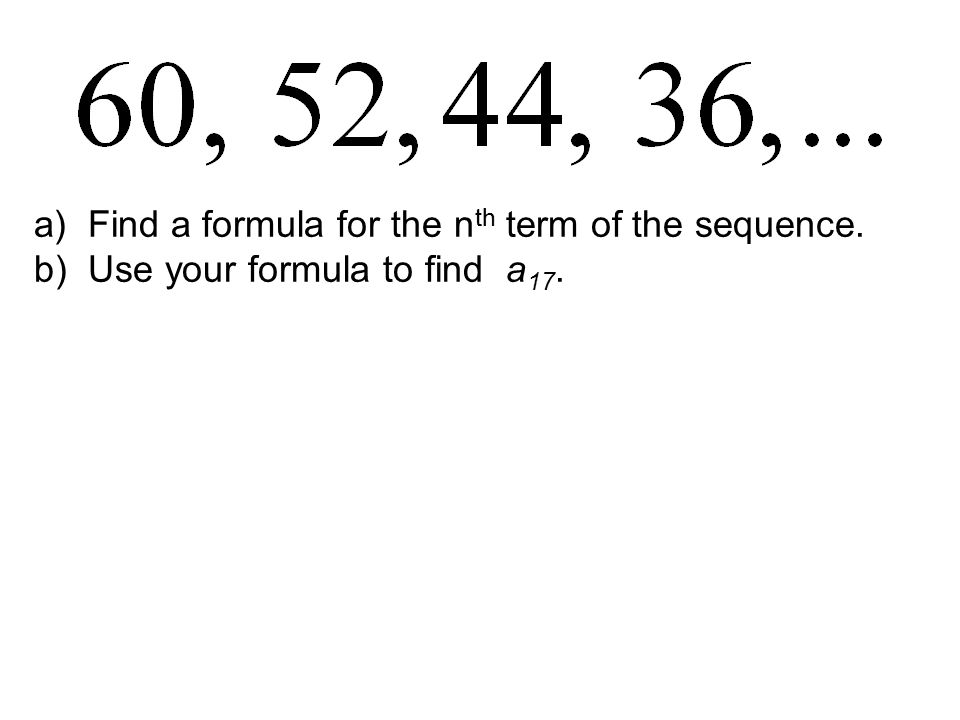a)Find a formula for the n th term of the sequence. b)Use your formula to find a 17.