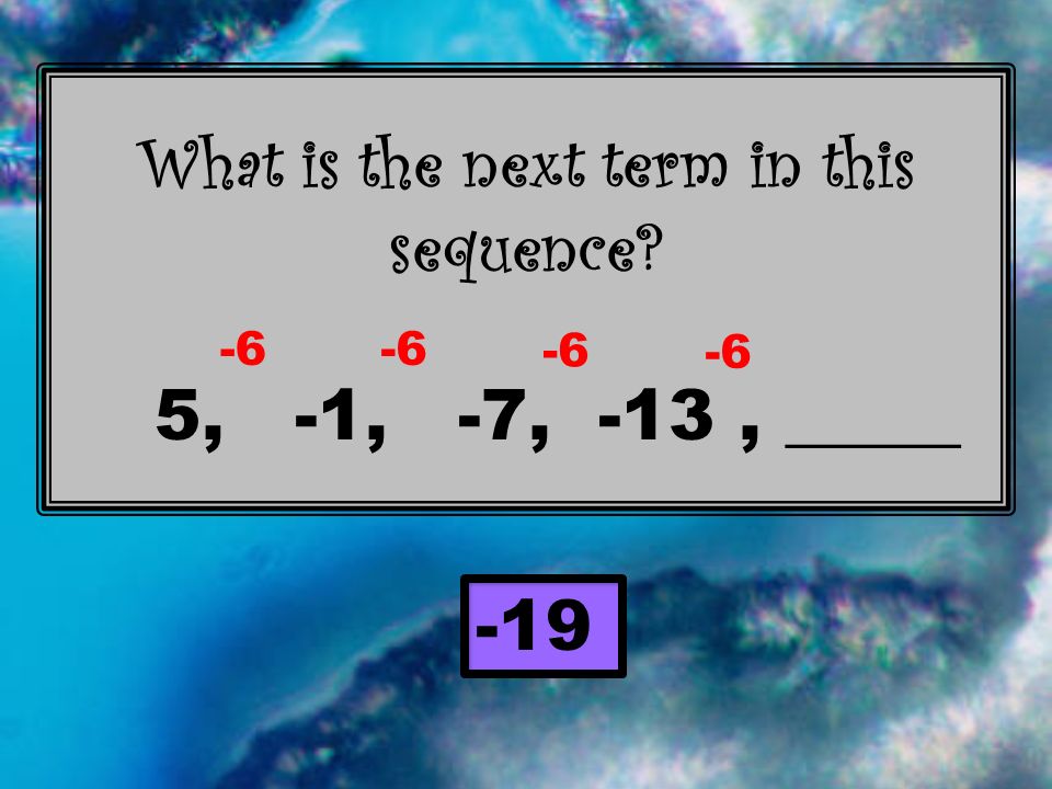 What is the next term in this sequence 5, -1, -7, -13, _____