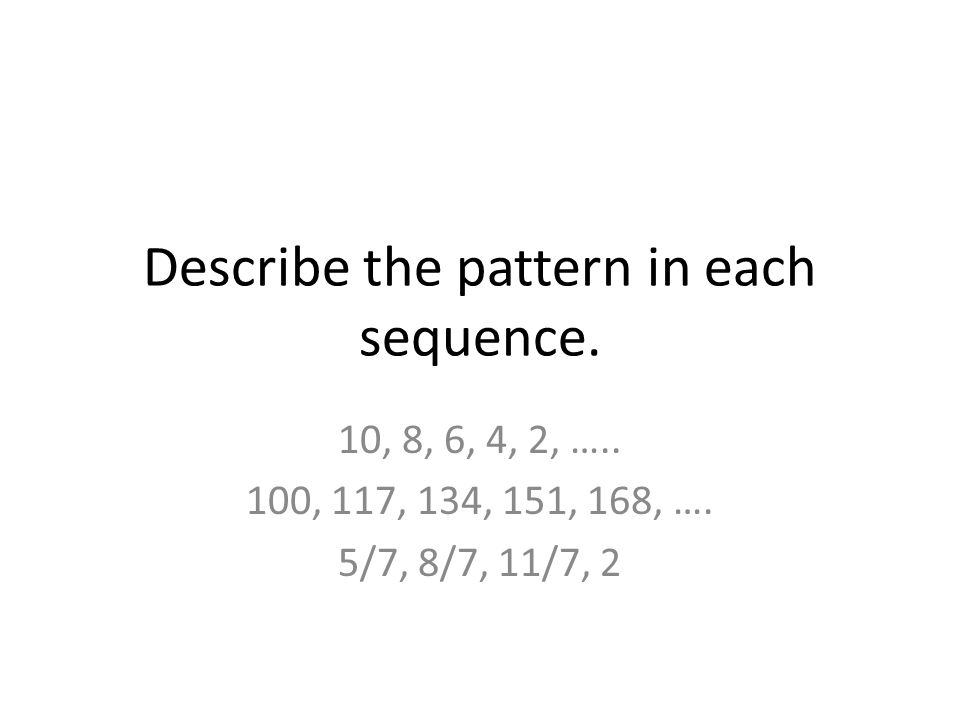Describe the pattern in each sequence. 10, 8, 6, 4, 2, …..