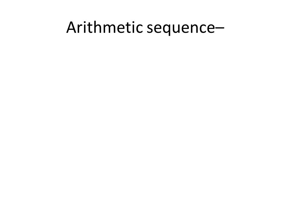Arithmetic sequence– The difference between consecutive terms is constant.