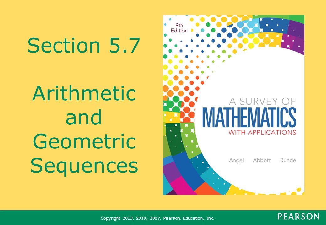 Copyright 2013, 2010, 2007, Pearson, Education, Inc. Section 5.7 Arithmetic and Geometric Sequences