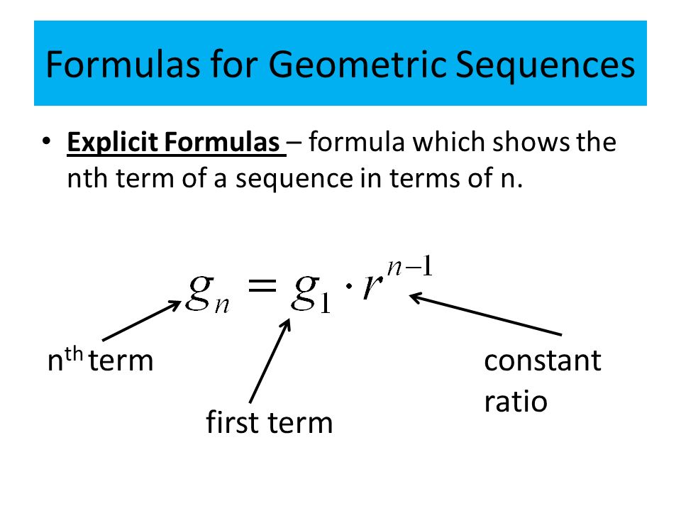 Formulas for Geometric Sequences Explicit Formulas – formula which shows the nth term of a sequence in terms of n.