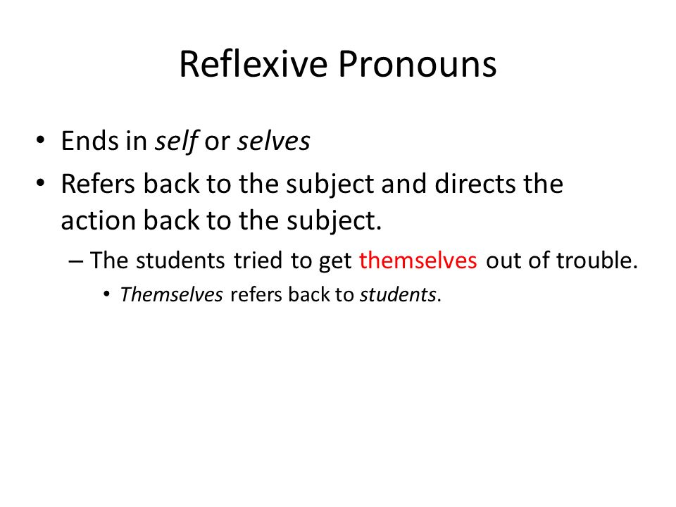 Reflexive Pronouns Ends in self or selves Refers back to the subject and directs the action back to the subject.
