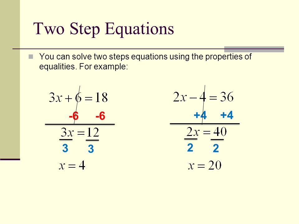 Two Step Equations You can solve two steps equations using the properties of equalities.