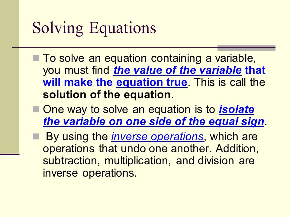 Solving Equations To solve an equation containing a variable, you must find the value of the variable that will make the equation true.