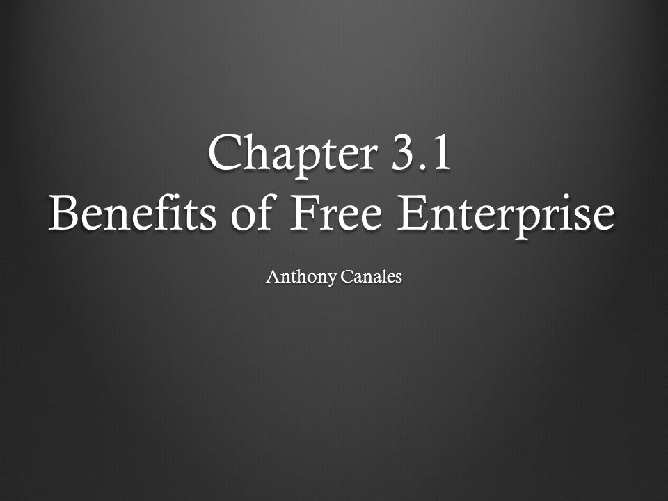Chapter 3.1 Benefits of Free Enterprise Anthony Canales