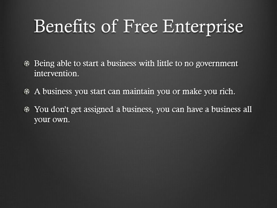 Benefits of Free Enterprise Being able to start a business with little to no government intervention.