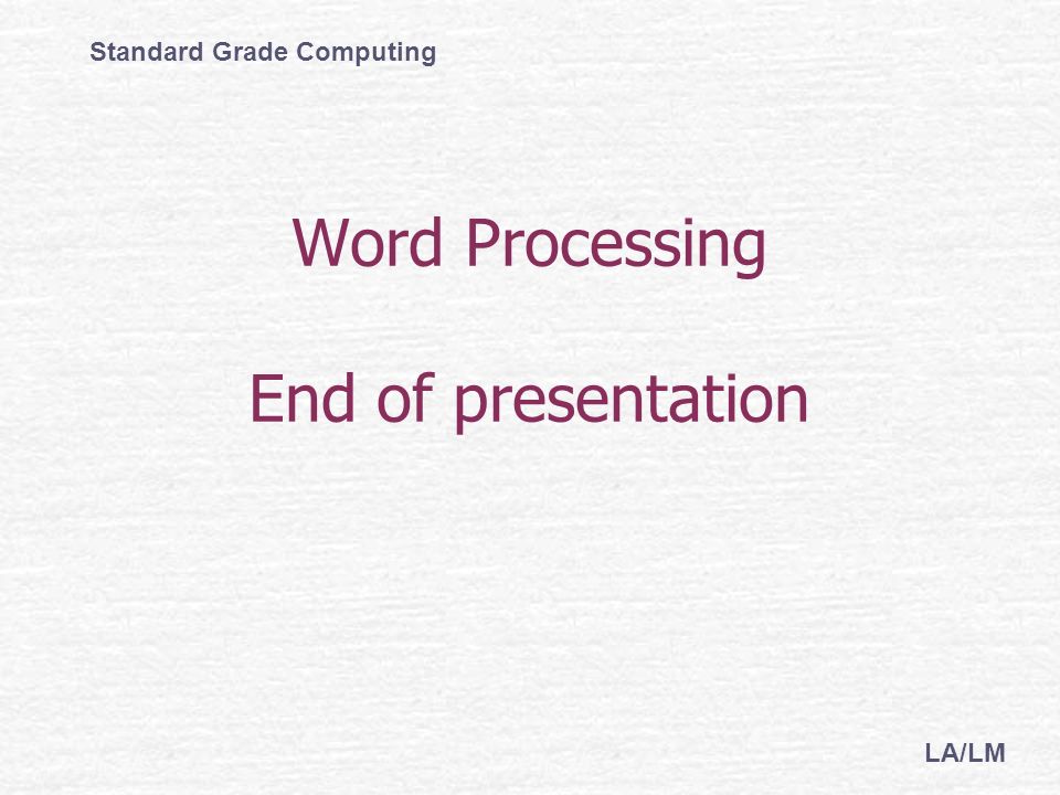 Word Processing End of presentation Standard Grade Computing LA/LM